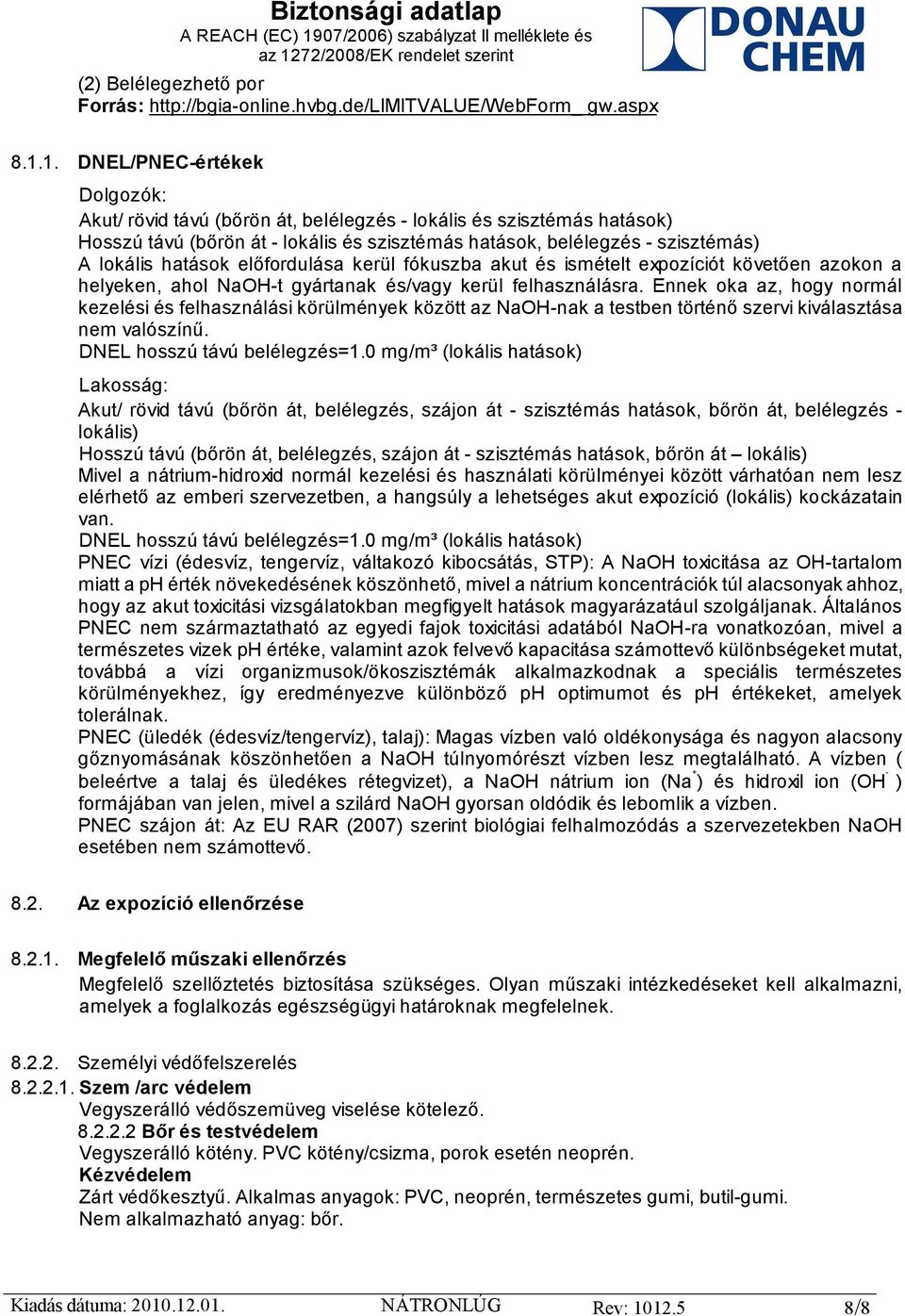 hatások előfordulása kerül fókuszba akut és ismételt expozíciót követően azokon a helyeken, ahol NaOH-t gyártanak és/vagy kerül felhasználásra.
