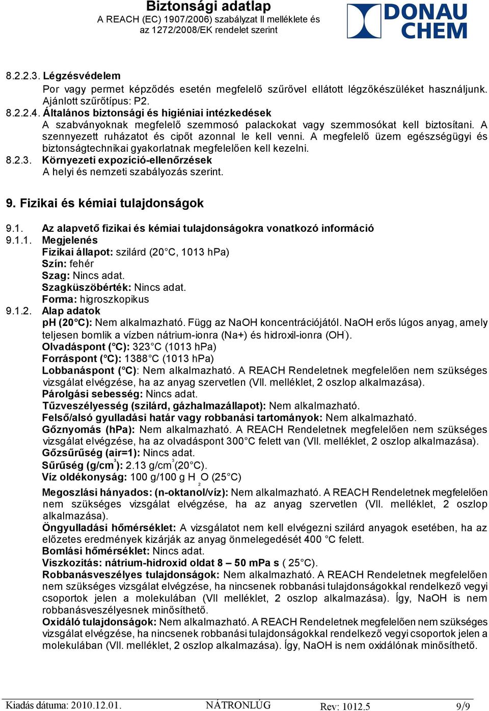 A megfelelő üzem egészségügyi és biztonságtechnikai gyakorlatnak megfelelően kell kezelni. 8.2.3. Környezeti expozíció-ellenőrzések A helyi és nemzeti szabályozás szerint. 9.