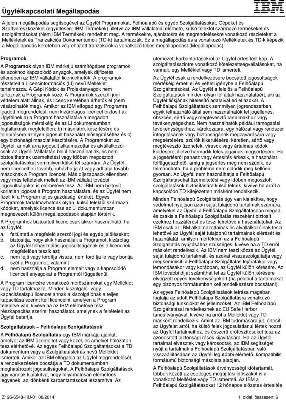 A termékekre, ajánlatokra és megrendelésekre vonatkozó részleteket a Mellékletek és Tranzakciós Dokumentumok (TD-k) tartalmazzák.