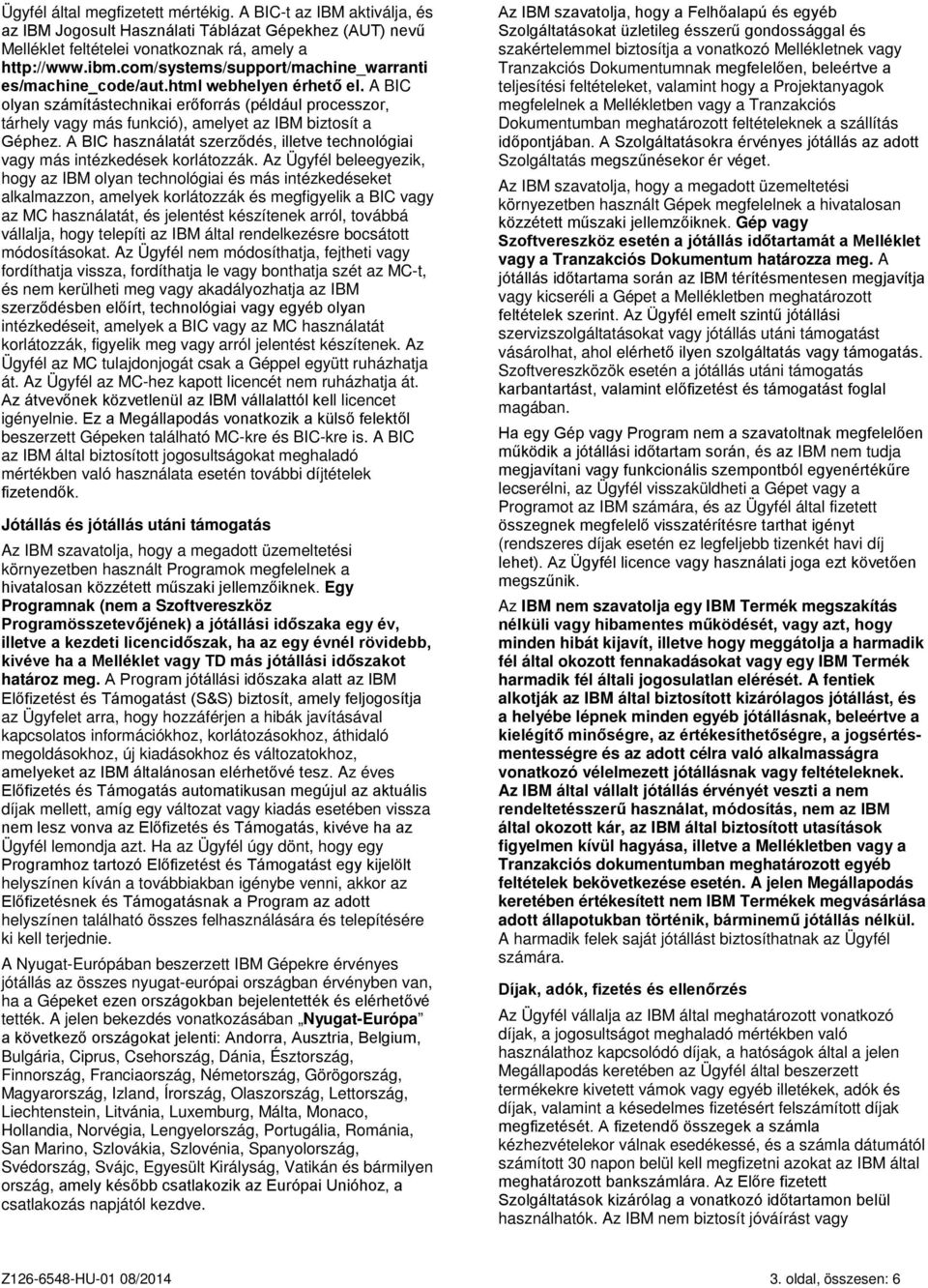 A BIC olyan számítástechnikai erőforrás (például processzor, tárhely vagy más funkció), amelyet az IBM biztosít a Géphez.