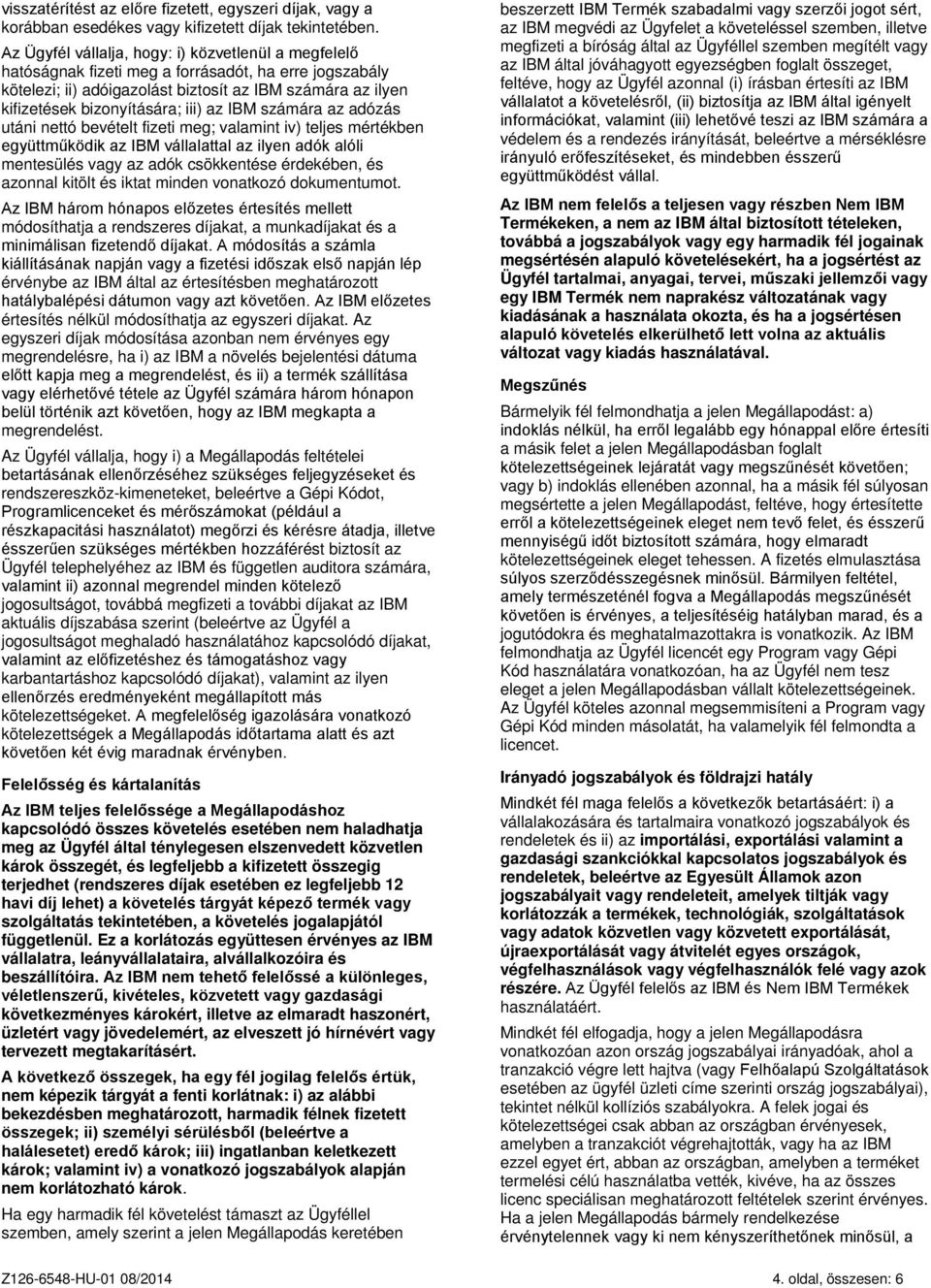 az IBM számára az adózás utáni nettó bevételt fizeti meg; valamint iv) teljes mértékben együttműködik az IBM vállalattal az ilyen adók alóli mentesülés vagy az adók csökkentése érdekében, és azonnal