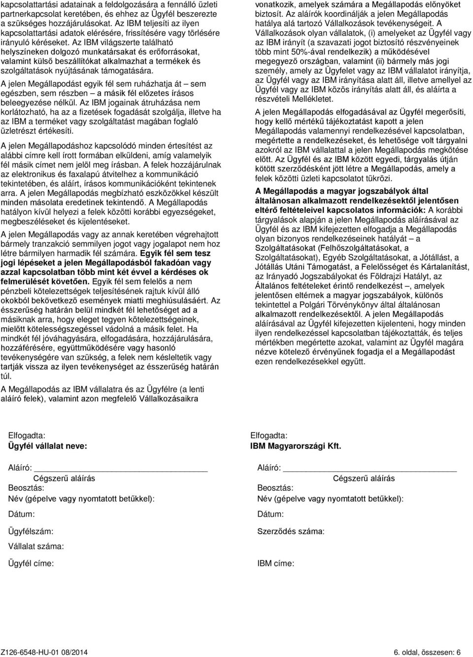 Az IBM világszerte található helyszíneken dolgozó munkatársakat és erőforrásokat, valamint külső beszállítókat alkalmazhat a termékek és szolgáltatások nyújtásának támogatására.
