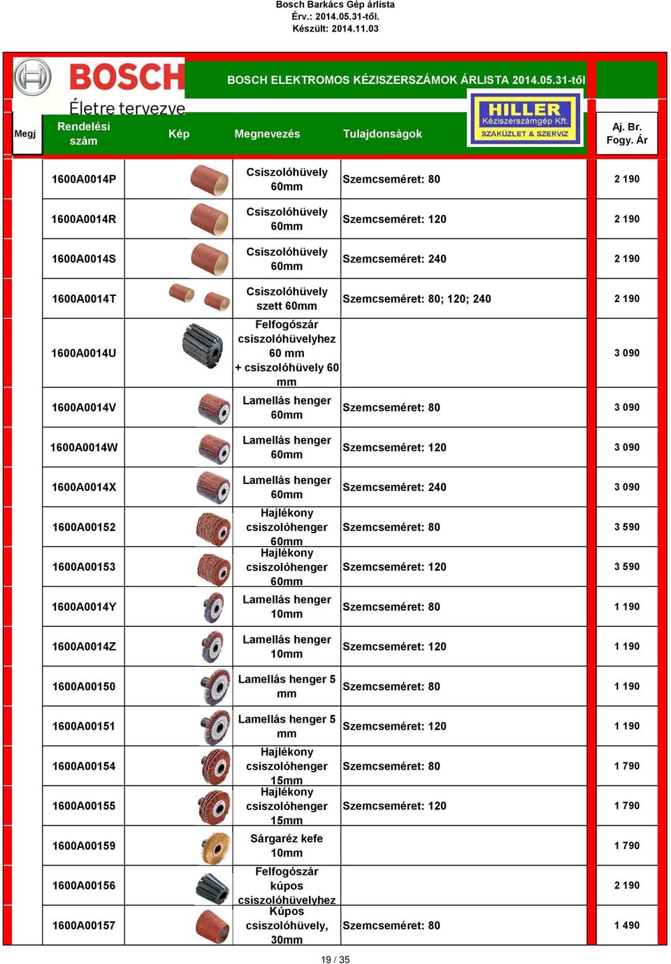 Lamellás henger 6mm Hajlékony csiszolóhenger 6mm Hajlékony csiszolóhenger 6mm Lamellás henger 1mm Lamellás henger 1mm Lamellás henger 5 mm Szemcseméret: 12 3 9 Szemcseméret: 24 3 9 Szemcseméret: 8 3
