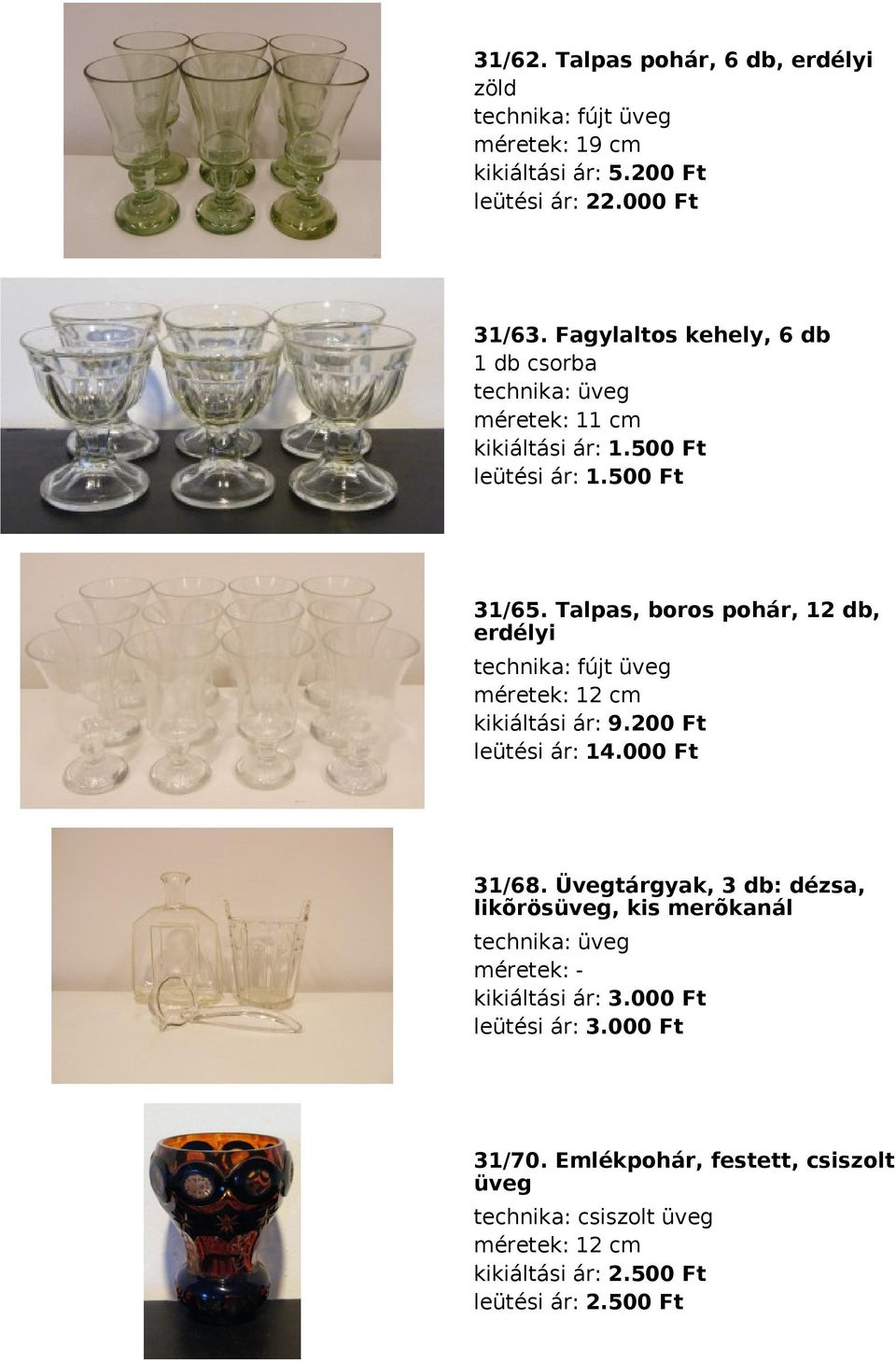 Talpas, boros pohár, 12 db, erdélyi fújt üveg méretek: 12 cm kikiáltási ár: 9.200 Ft leütési ár: 14.000 Ft 31/68.