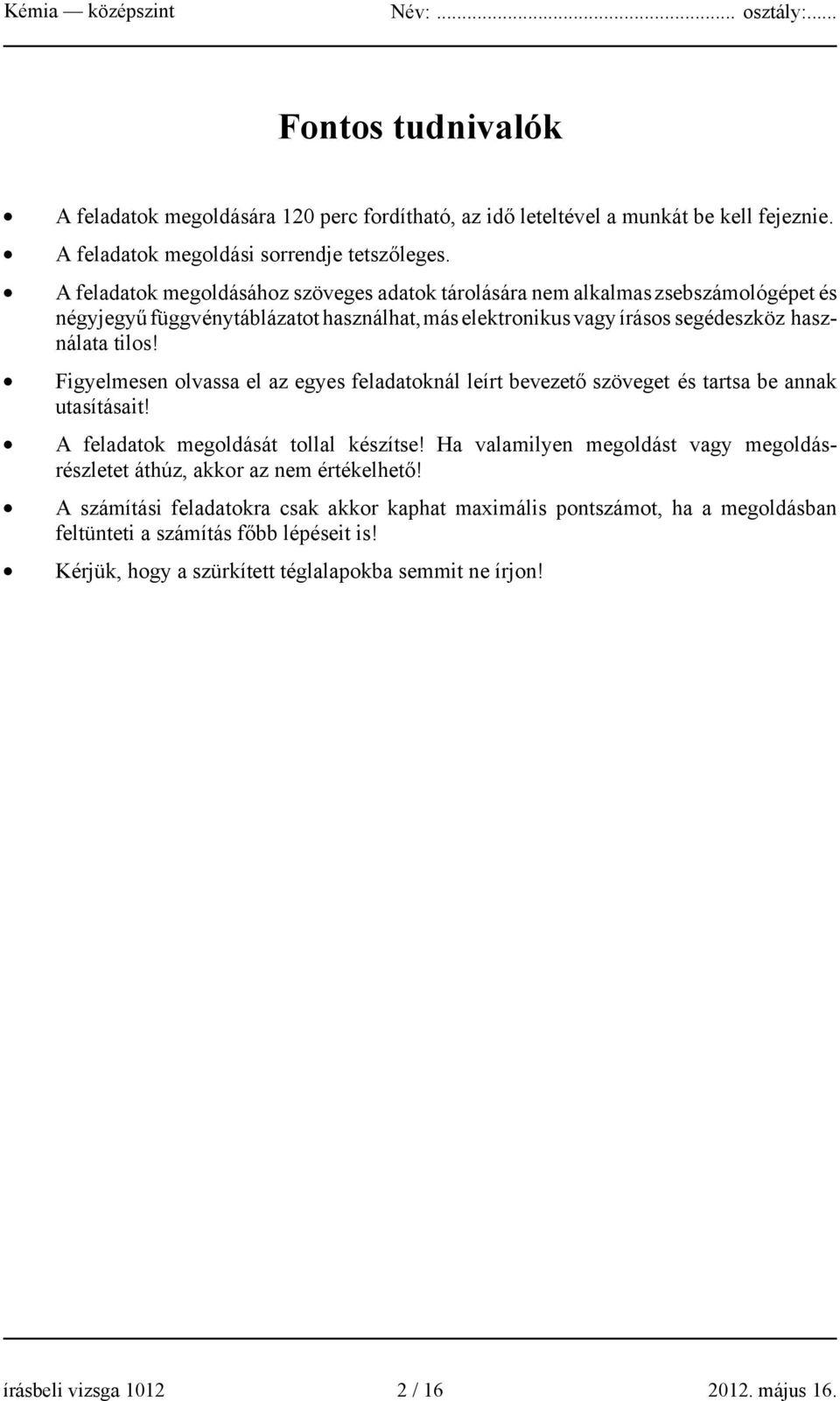 Figyelmesen olvassa el az egyes feladatoknál leírt bevezető szöveget és tartsa be annak utasításait! A feladatok megoldását tollal készítse!