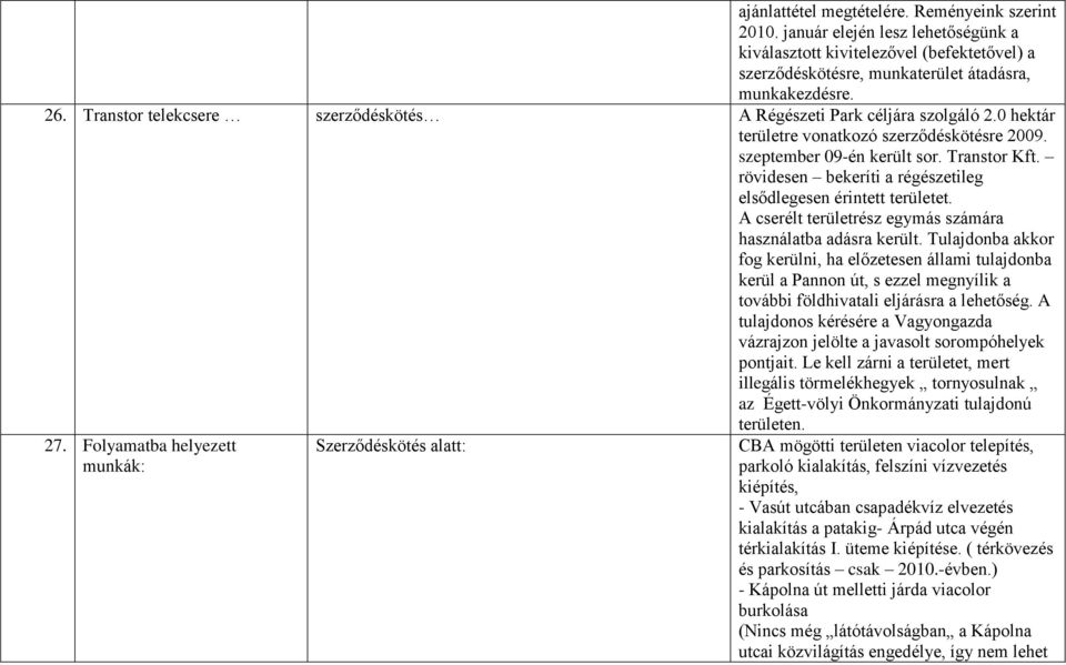 rövidesen bekeríti a régészetileg elsődlegesen érintett területet. A cserélt területrész egymás számára használatba adásra került.
