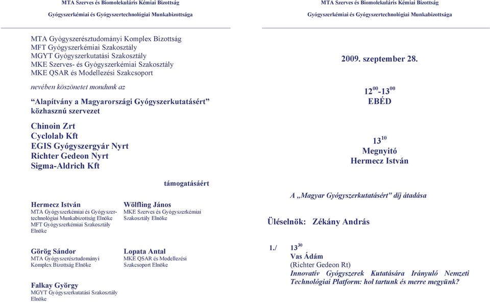 12 00-13 00 EBÉD 13 10 Megnyitó Hermecz István Hermecz István MTA Gyógyszerkémiai és Gyógyszertechnológiai Munkabizottság Elnöke MFT Gyógyszerkémiai Szakosztály Elnöke Görög Sándor MTA