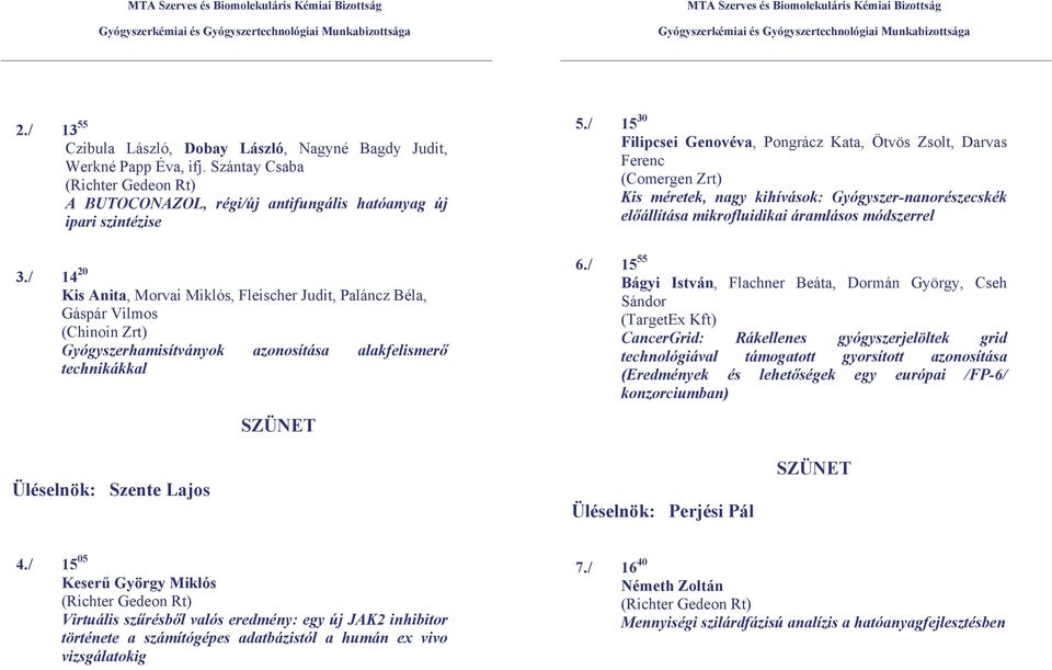 / 15 30 Filipcsei Genovéva, Pongrácz Kata, Ötvös Zsolt, Darvas Ferenc (Comergen Zrt) Kis méretek, nagy kihívások: Gyógyszer-nanorészecskék előállítása mikrofluidikai áramlásos módszerrel 6.