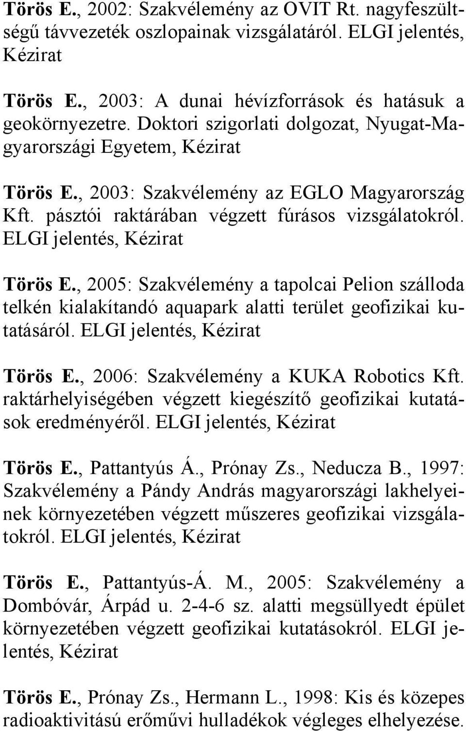 ELGI jelentés, Kézirat Törös E., 2005: Szakvélemény a tapolcai Pelion szálloda telkén kialakítandó aquapark alatti terület geofizikai kutatásáról. ELGI jelentés, Kézirat Törös E.