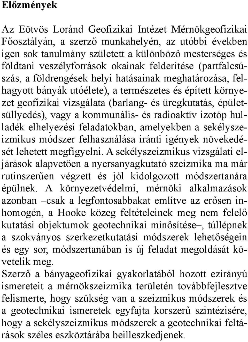 épületsüllyedés), vagy a kommunális- és radioaktív izotóp hulladék elhelyezési feladatokban, amelyekben a sekélyszeizmikus módszer felhasználása iránti igények növekedését lehetett megfigyelni.
