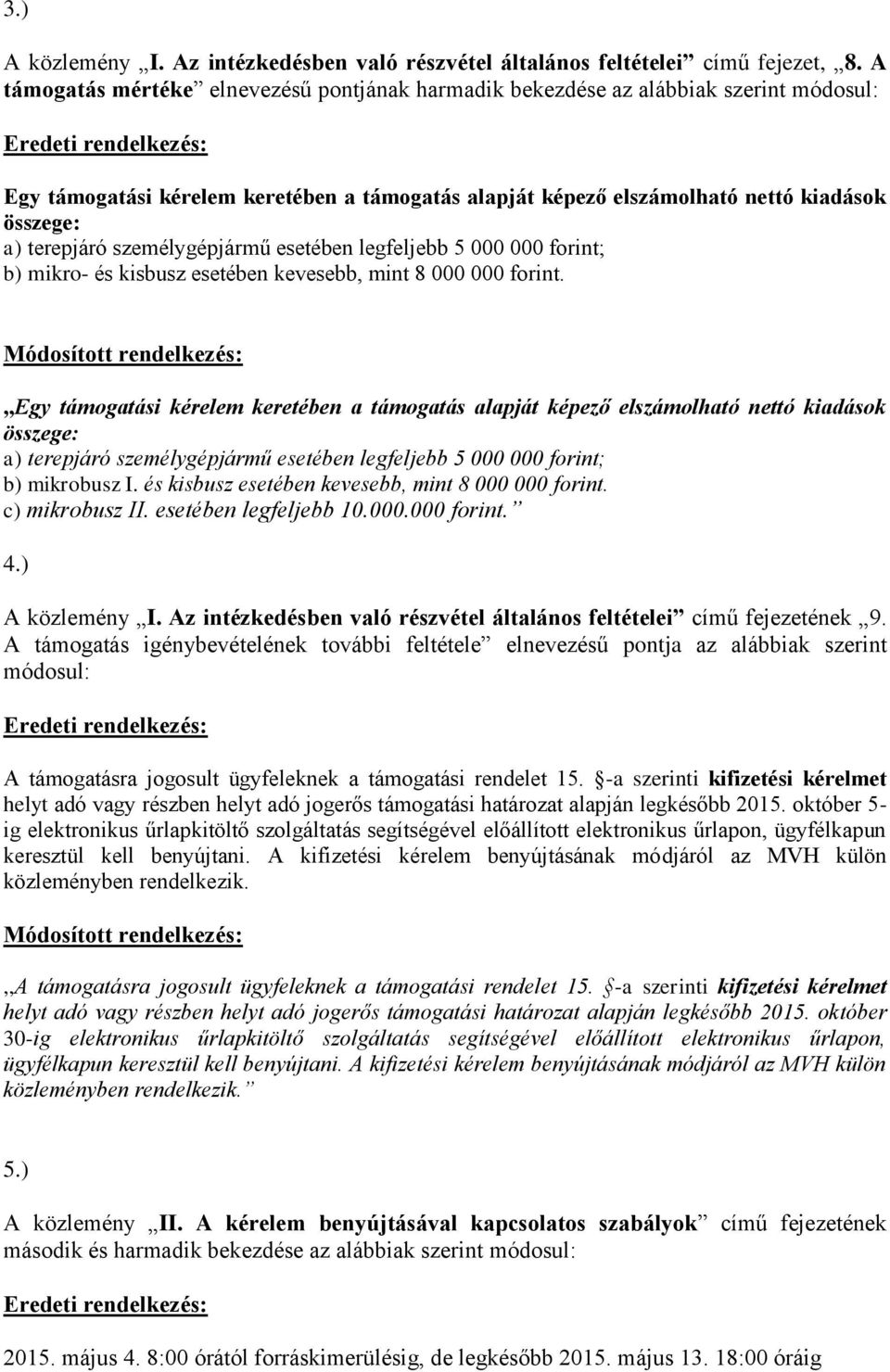 személygépjármű esetében legfeljebb 5 000 000 forint; b) mikro- és kisbusz esetében kevesebb, mint 8 000 000 forint.