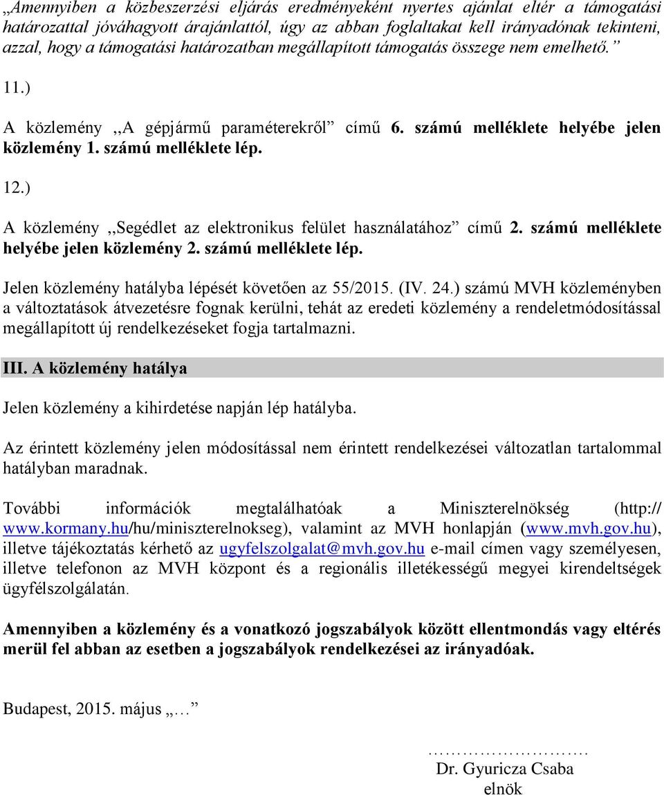 ) A közlemény,,segédlet az elektronikus felület használatához című 2. számú melléklete helyébe jelen közlemény 2. számú melléklete lép. Jelen közlemény hatályba lépését követően az 55/2015. (IV. 24.