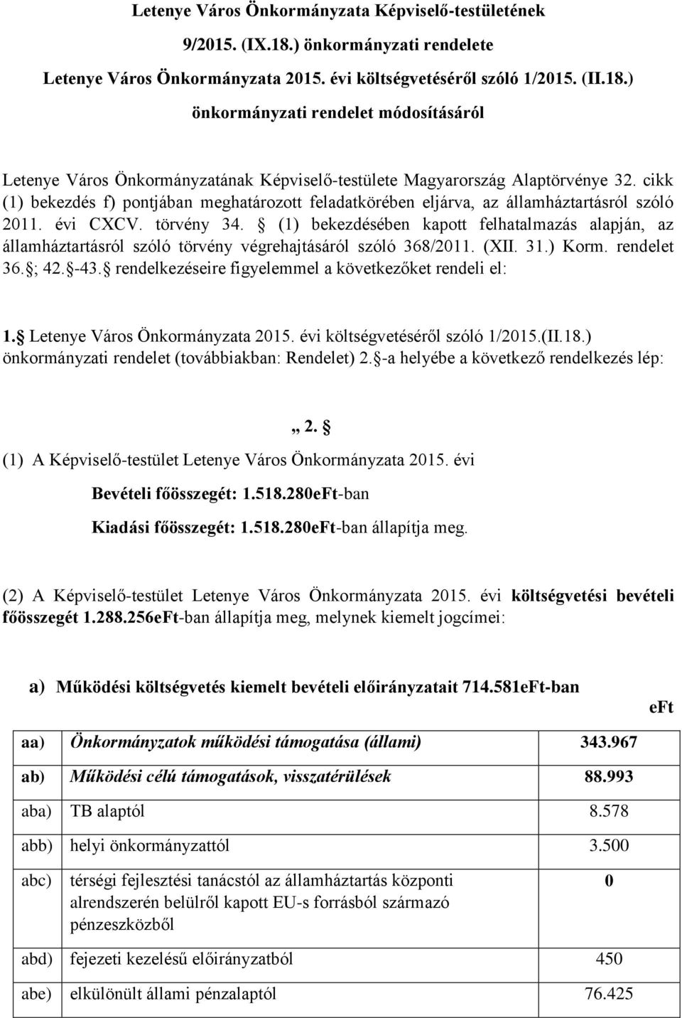 (1) bekezdésében kapott felhatalmazás alapján, az államháztartásról szóló törvény végrehajtásáról szóló 368/2011. (XII. 31.) Korm. rendelet 36. ; 42. -43.