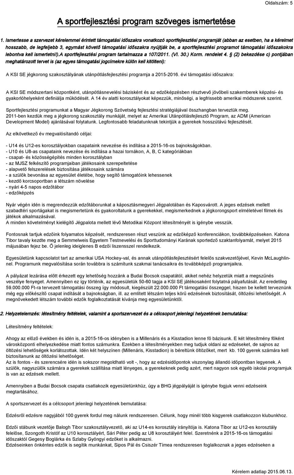 nyújtják be, a sportfejlesztési programot támogatási időszakokra lebontva kell ismertetni!).a sportfejlesztési program tartalmazza a 107/2011. (VI. 30.) Korm. rendelet 4.