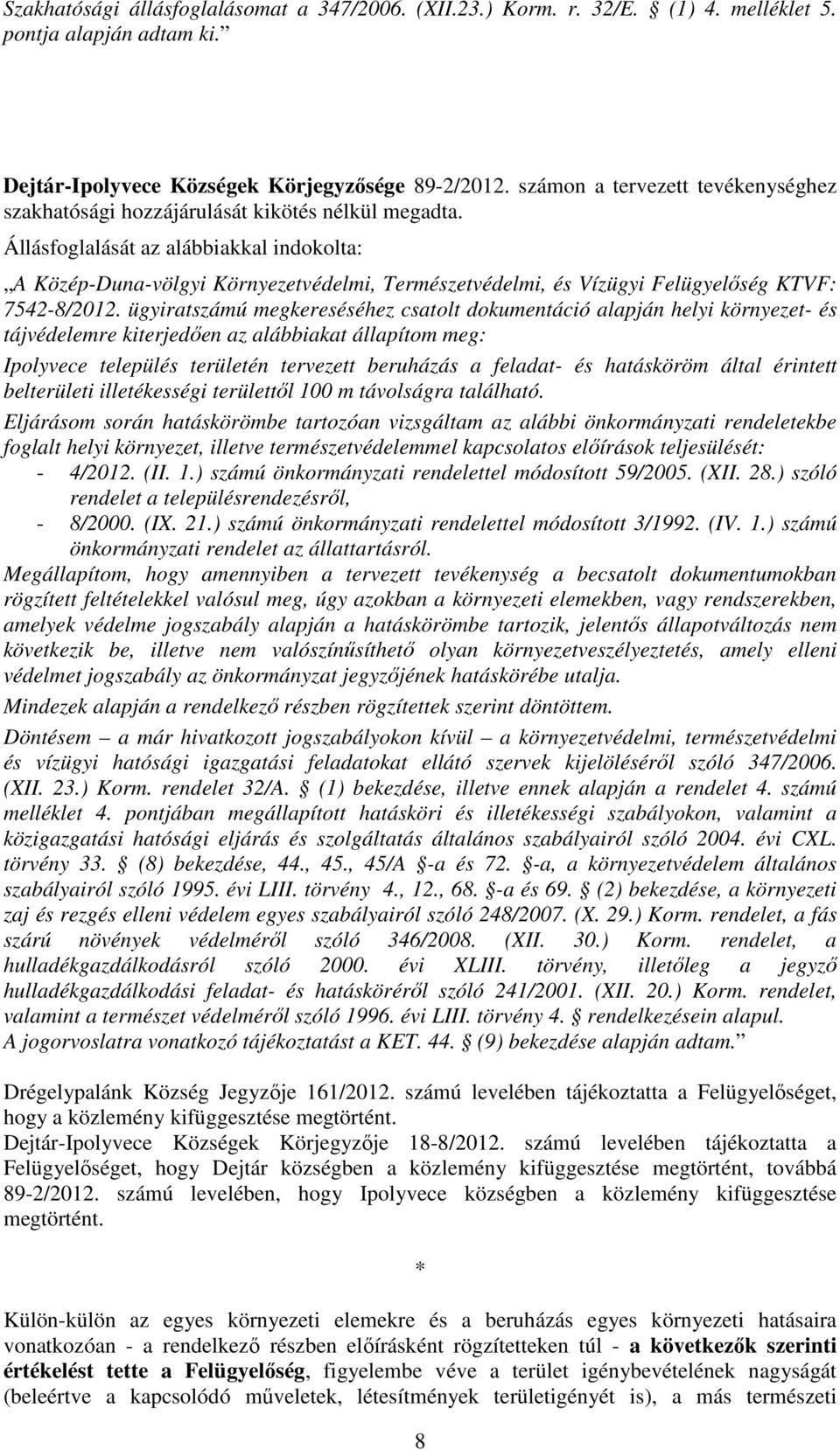 Állásfoglalását az alábbiakkal indokolta: A Közép-Duna-völgyi Környezetvédelmi, Természetvédelmi, és Vízügyi Felügyelőség KTVF: 7542-8/2012.
