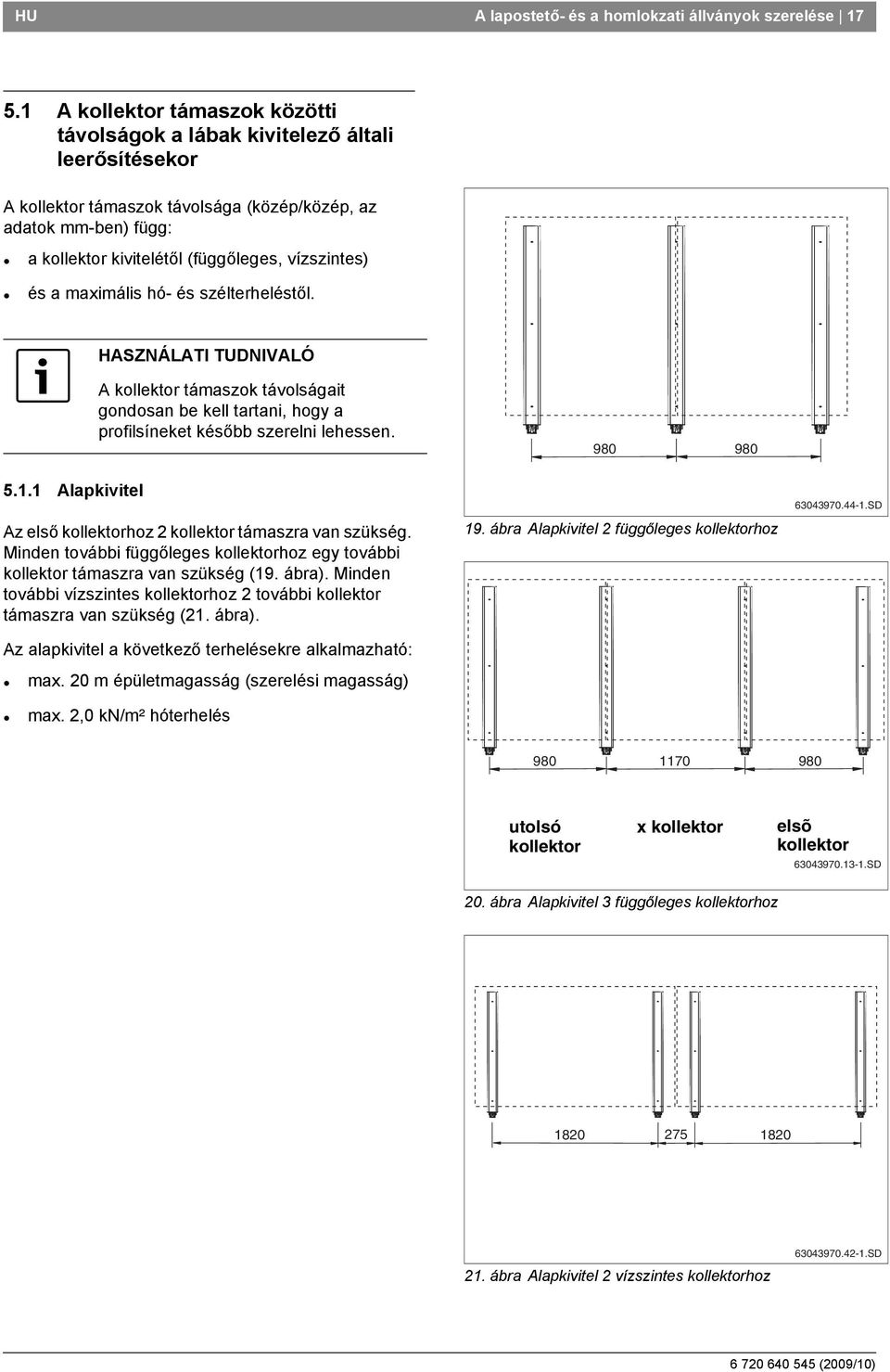 és a maximális hó- és szélterheléstől. 5.. Alapkivitel A kollektor támaszok távolságait gondosan be kell tartani, hogy a profilsíneket később szerelni lehessen.