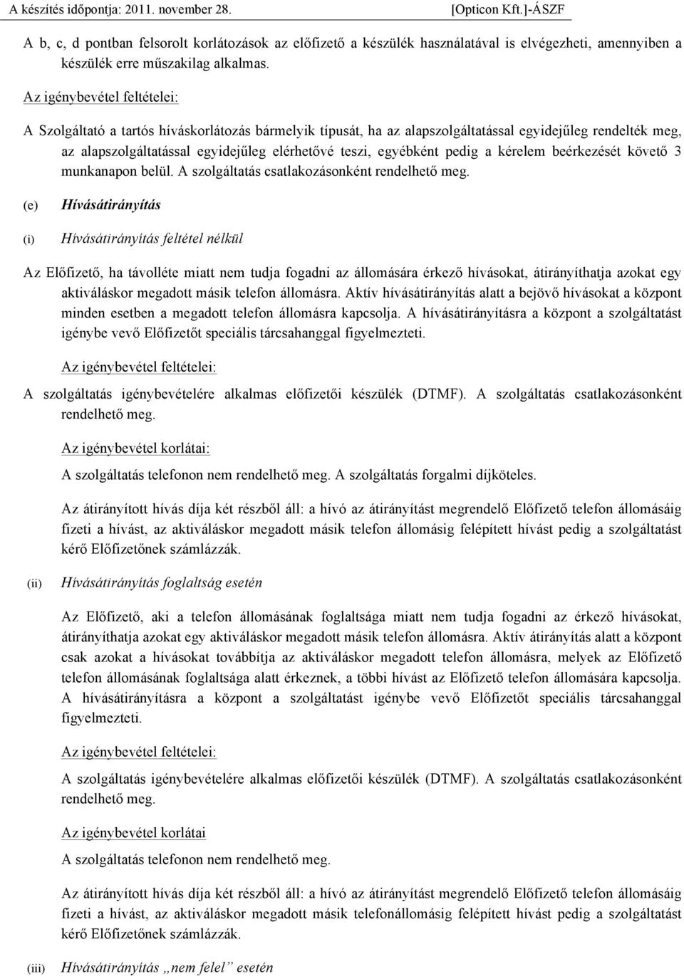 egyébként pedig a kérelem beérkezését követő 3 munkanapon belül. A szolgáltatás csatlakozásonként rendelhető meg.