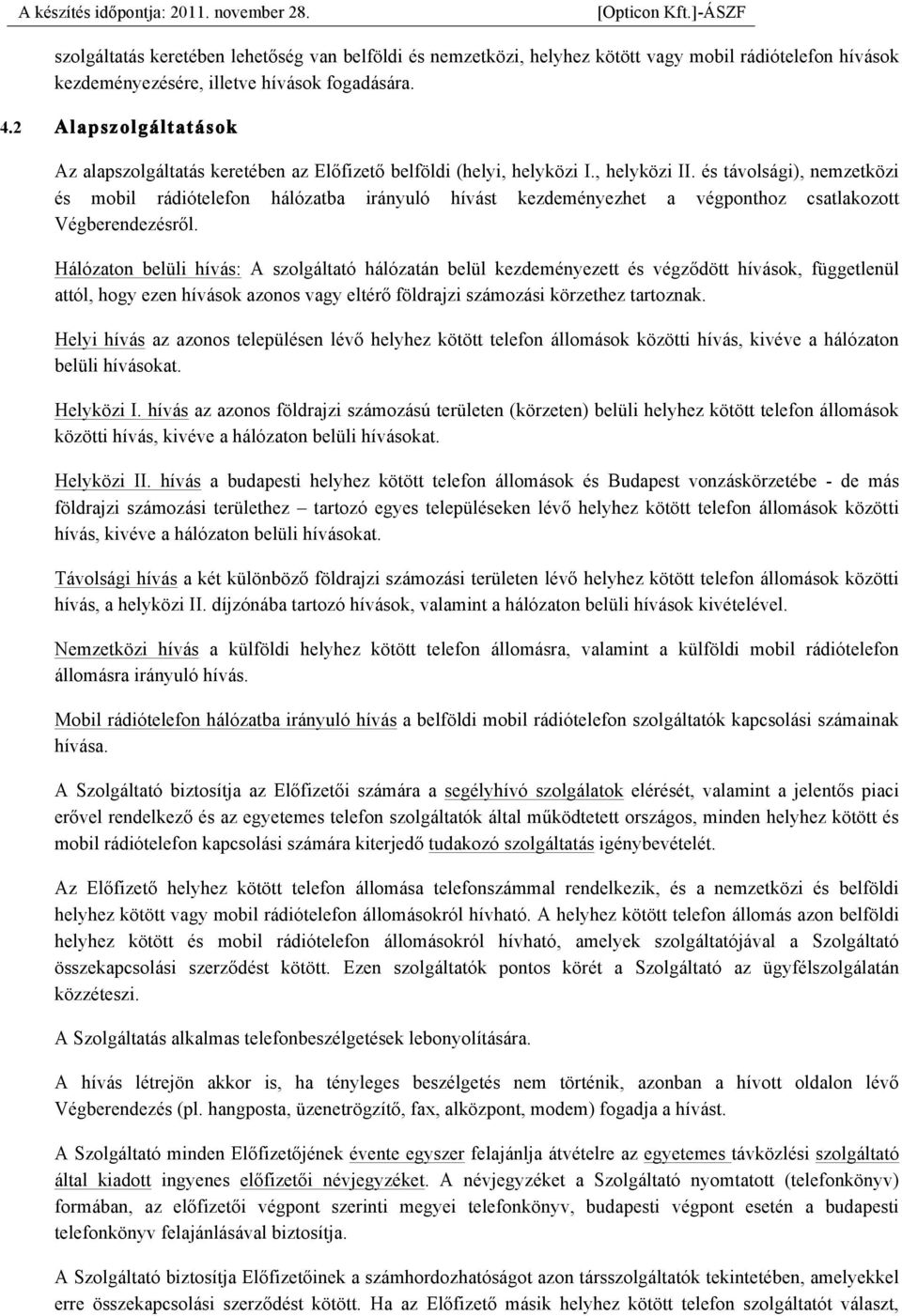 és távolsági), nemzetközi és mobil rádiótelefon hálózatba irányuló hívást kezdeményezhet a végponthoz csatlakozott Végberendezésről.