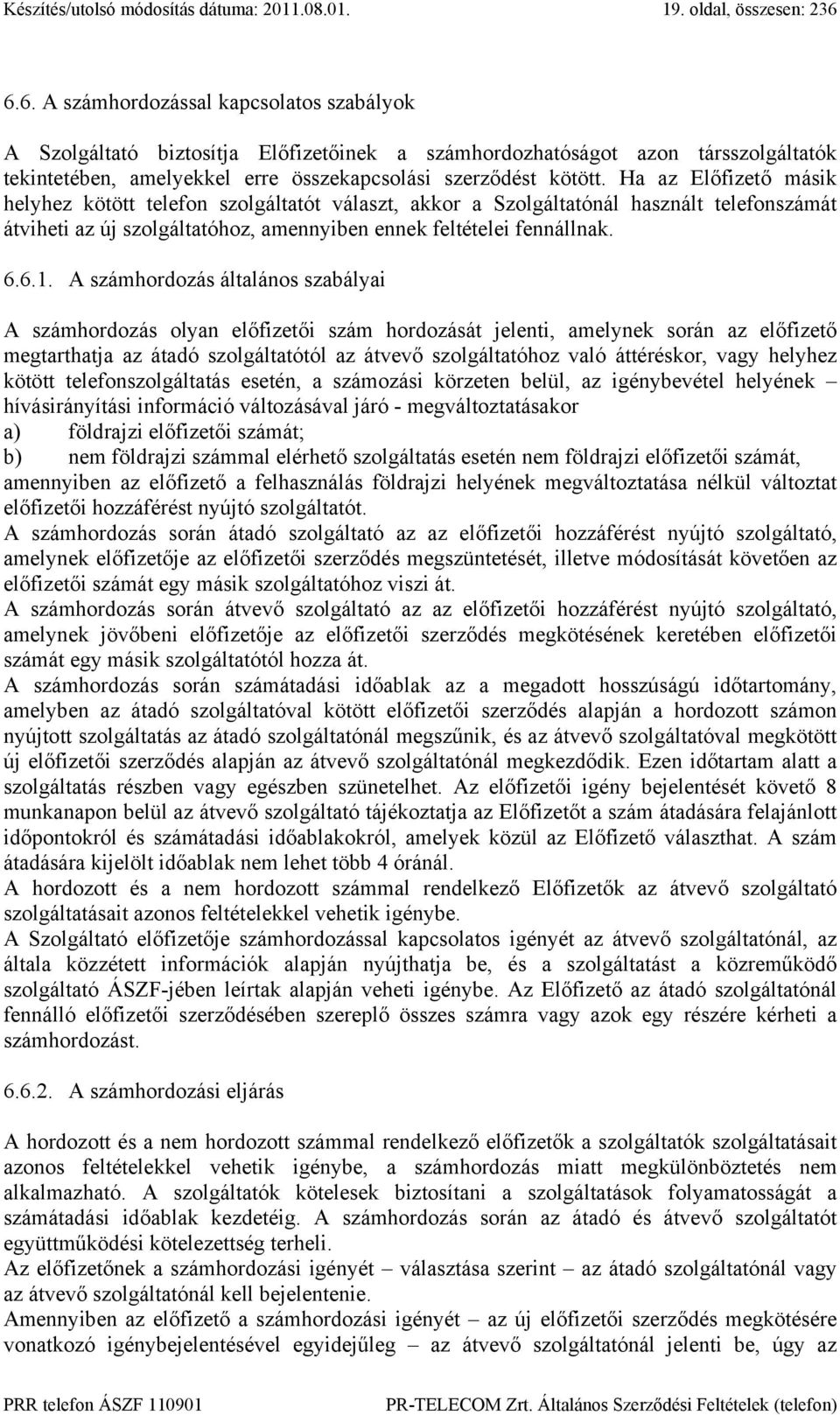 Ha az Előfizető másik helyhez kötött telefon szolgáltatót választ, akkor a Szolgáltatónál használt telefonszámát átviheti az új szolgáltatóhoz, amennyiben ennek feltételei fennállnak. 6.6.1.