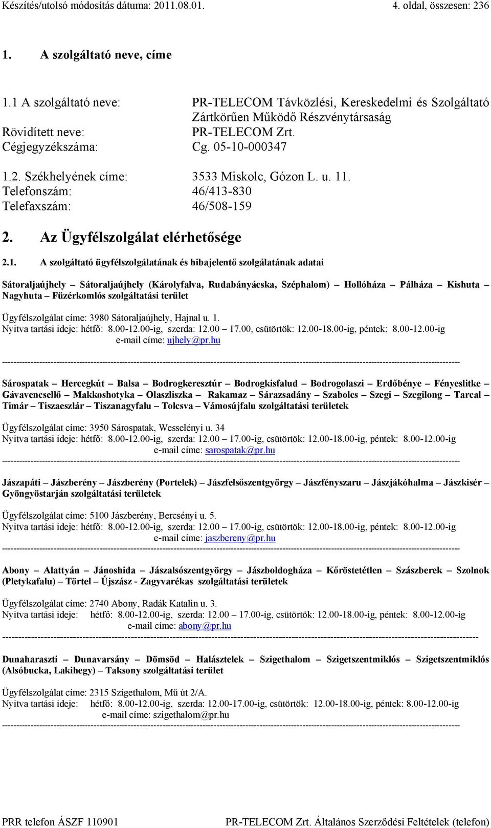 Székhelyének címe: 3533 Miskolc, Gózon L. u. 11