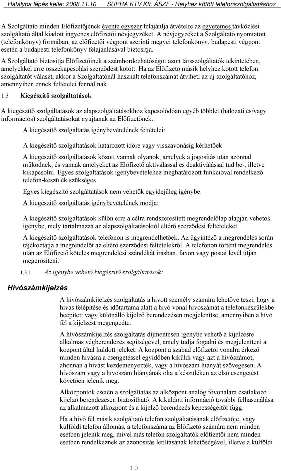 A Szolgáltató biztosítja Előfizetőinek a számhordozhatóságot azon társszolgáltatók tekintetében, amelyekkel erre összekapcsolási szerződést kötött.