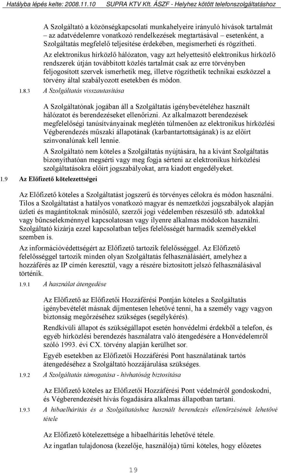 Az elektronikus hírközlő hálózaton, vagy azt helyettesítő elektronikus hírközlő rendszerek útján továbbított közlés tartalmát csak az erre törvényben feljogosított szervek ismerhetik meg, illetve