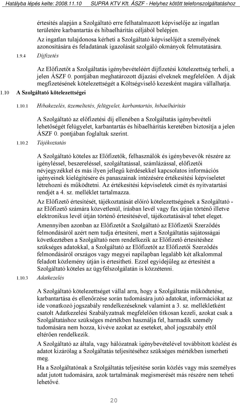 4 Díjfizetés Az Előfizetőt a Szolgáltatás igénybevételéért díjfizetési kötelezettség terheli, a jelen ÁSZF 0. pontjában meghatározott díjazási elveknek megfelelően.