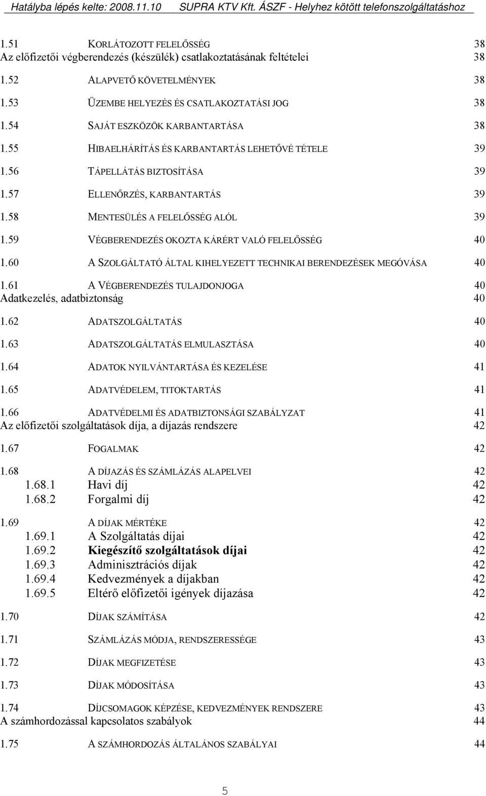 59 VÉGBERENDEZÉS OKOZTA KÁRÉRT VALÓ FELELŐSSÉG 40 1.60 A SZOLGÁLTATÓ ÁLTAL KIHELYEZETT TECHNIKAI BERENDEZÉSEK MEGÓVÁSA 40 1.61 A VÉGBERENDEZÉS TULAJDONJOGA 40 Adatkezelés, adatbiztonság 40 1.