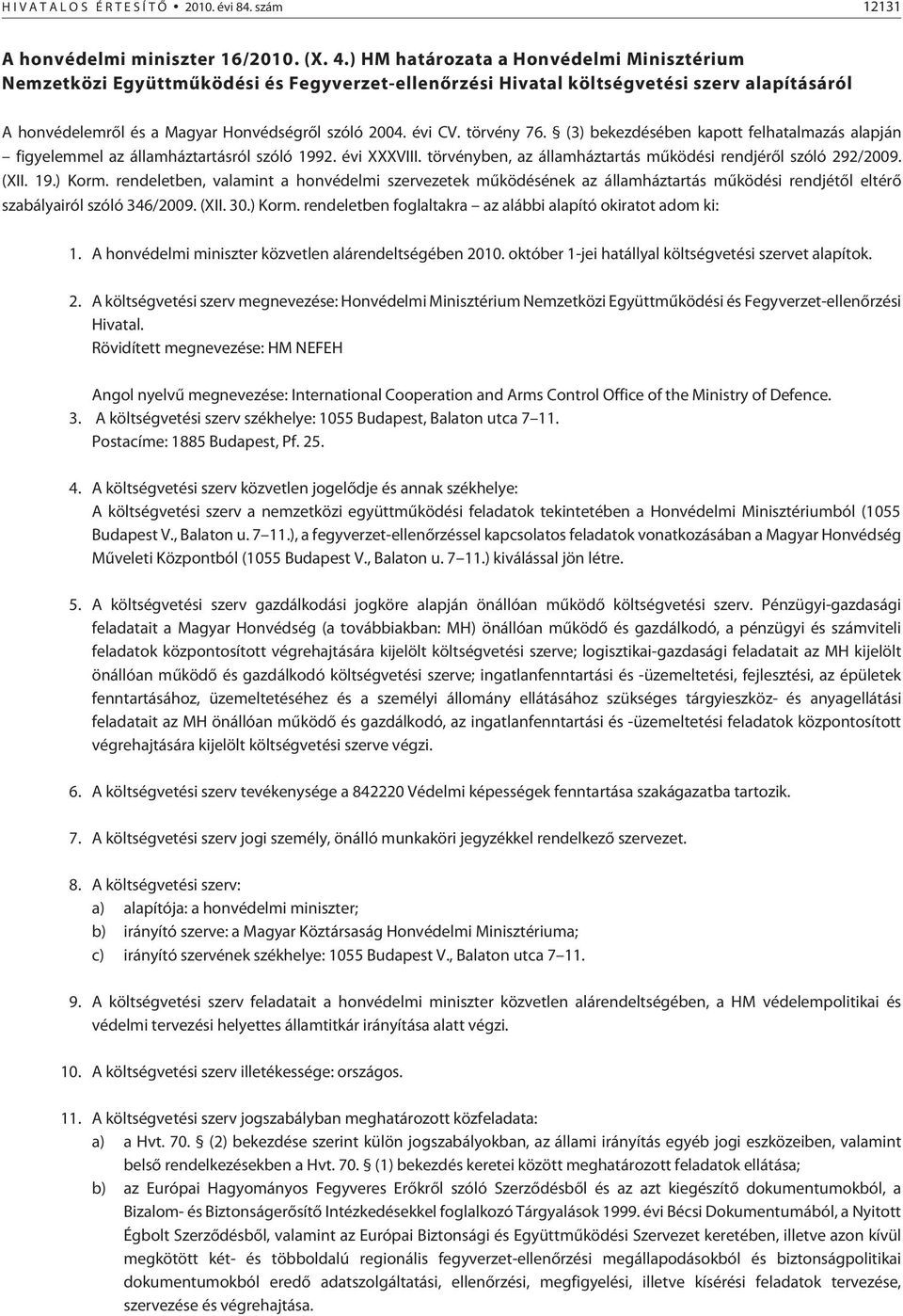 törvény 76. (3) bekezdésében kapott felhatalmazás alapján figyelemmel az államháztartásról szóló 1992. évi XXXVIII. törvényben, az államháztartás mûködési rendjérõl szóló 292/2009. (XII. 19.) Korm.