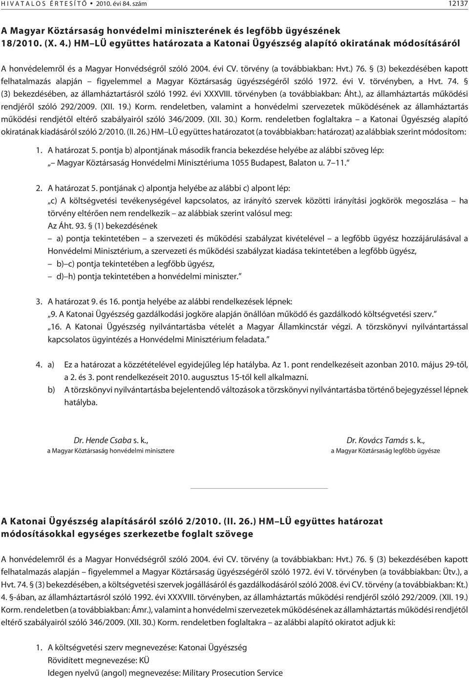 (3) bekezdésében kapott felhatalmazás alapján figyelemmel a Magyar Köztársaság ügyészségérõl szóló 1972. évi V. törvényben, a Hvt. 74. (3) bekezdésében, az államháztartásról szóló 1992. évi XXXVIII.