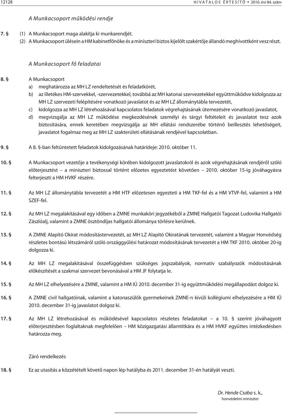 A Munkacsoport a) meghatározza az MH LZ rendeltetését és feladatkörét, b) az illetékes HM-szervekkel, -szervezetekkel, továbbá az MH katonai szervezetekkel együttmûködve kidolgozza az MH LZ