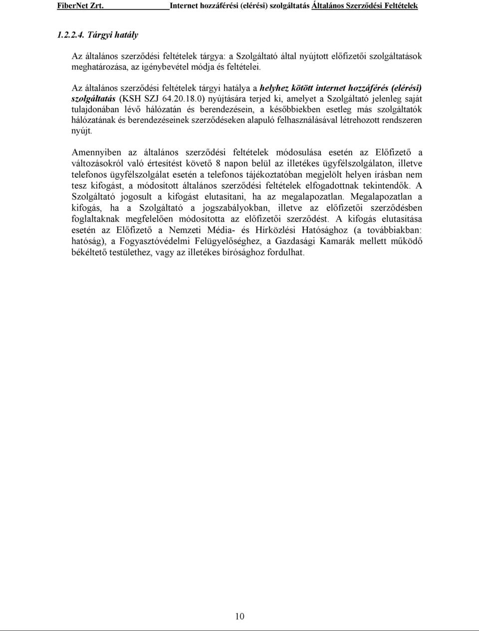 0) nyújtására terjed ki, amelyet a Szolgáltató jelenleg saját tulajdonában lévő hálózatán és berendezésein, a későbbiekben esetleg más szolgáltatók hálózatának és berendezéseinek szerződéseken