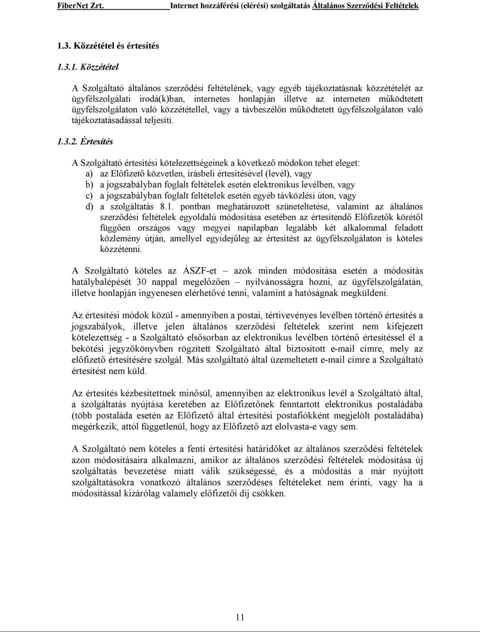 Értesítés A Szolgáltató értesítési kötelezettségeinek a következő módokon tehet eleget: a) az Előfizető közvetlen, írásbeli értesítésével (levél), vagy b) a jogszabályban foglalt feltételek esetén