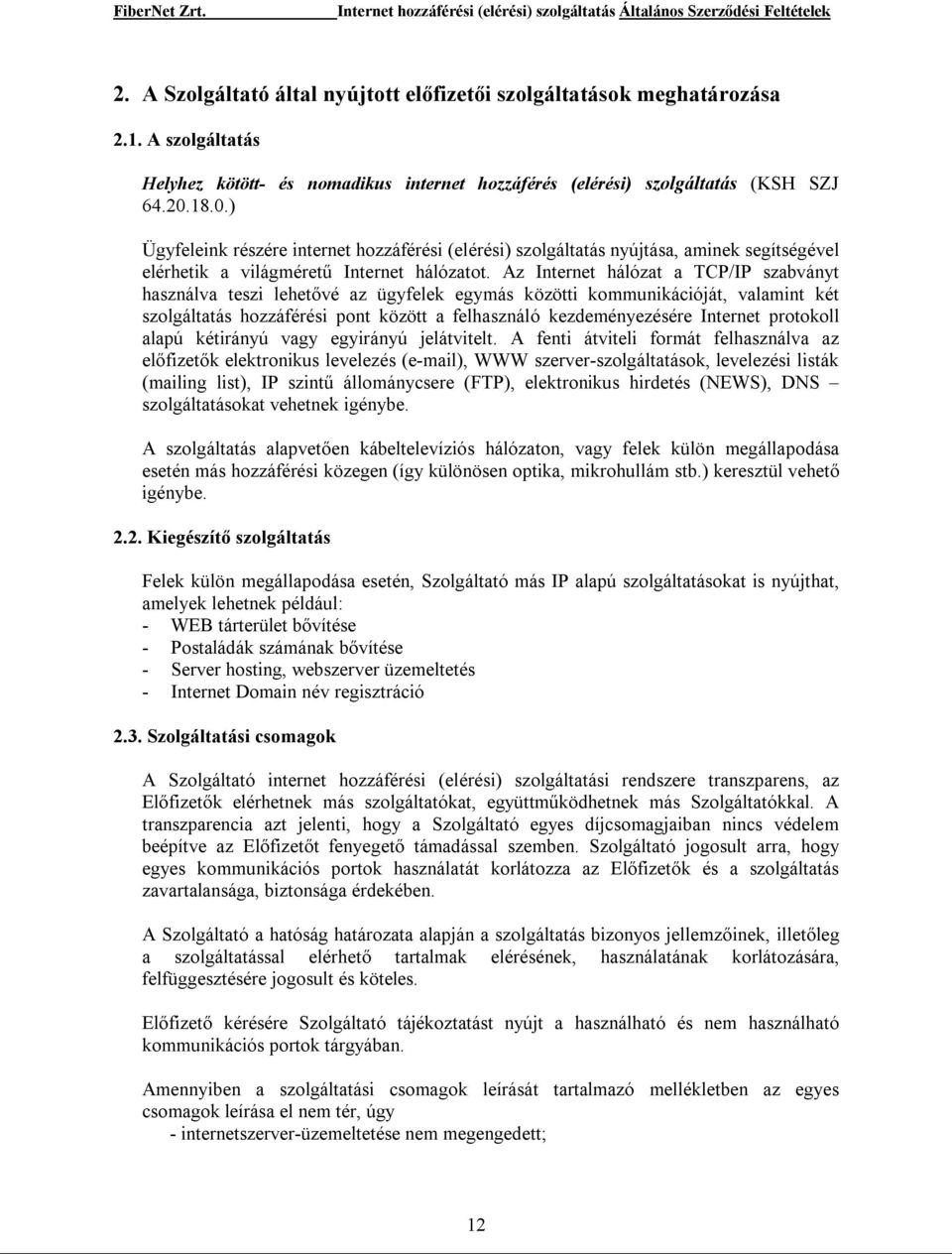 Az Internet hálózat a TCP/IP szabványt használva teszi lehetővé az ügyfelek egymás közötti kommunikációját, valamint két szolgáltatás hozzáférési pont között a felhasználó kezdeményezésére Internet