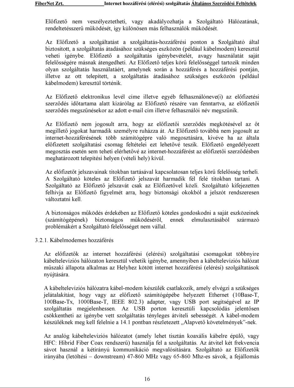 Előfizető a szolgáltatás igénybevételét, avagy használatát saját felelősségére másnak átengedheti.