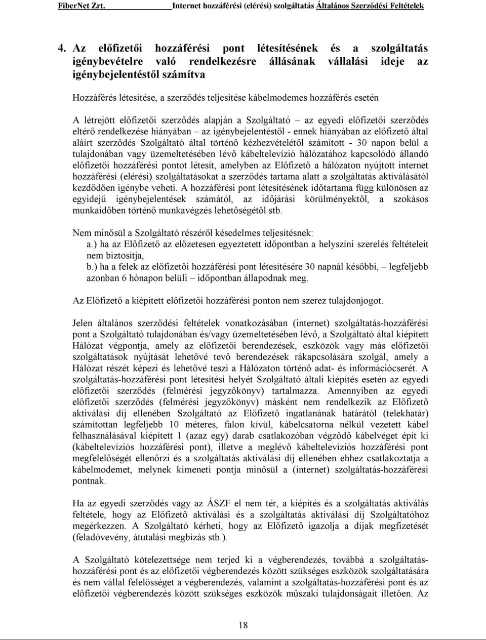 az előfizető által aláírt szerződés Szolgáltató által történő kézhezvételétől számított - 30 napon belül a tulajdonában vagy üzemeltetésében lévő kábeltelevízió hálózatához kapcsolódó állandó