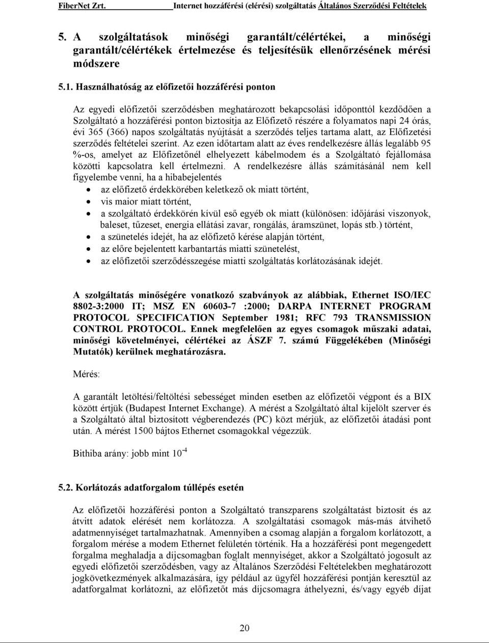 folyamatos napi 24 órás, évi 365 (366) napos szolgáltatás nyújtását a szerződés teljes tartama alatt, az Előfizetési szerződés feltételei szerint.