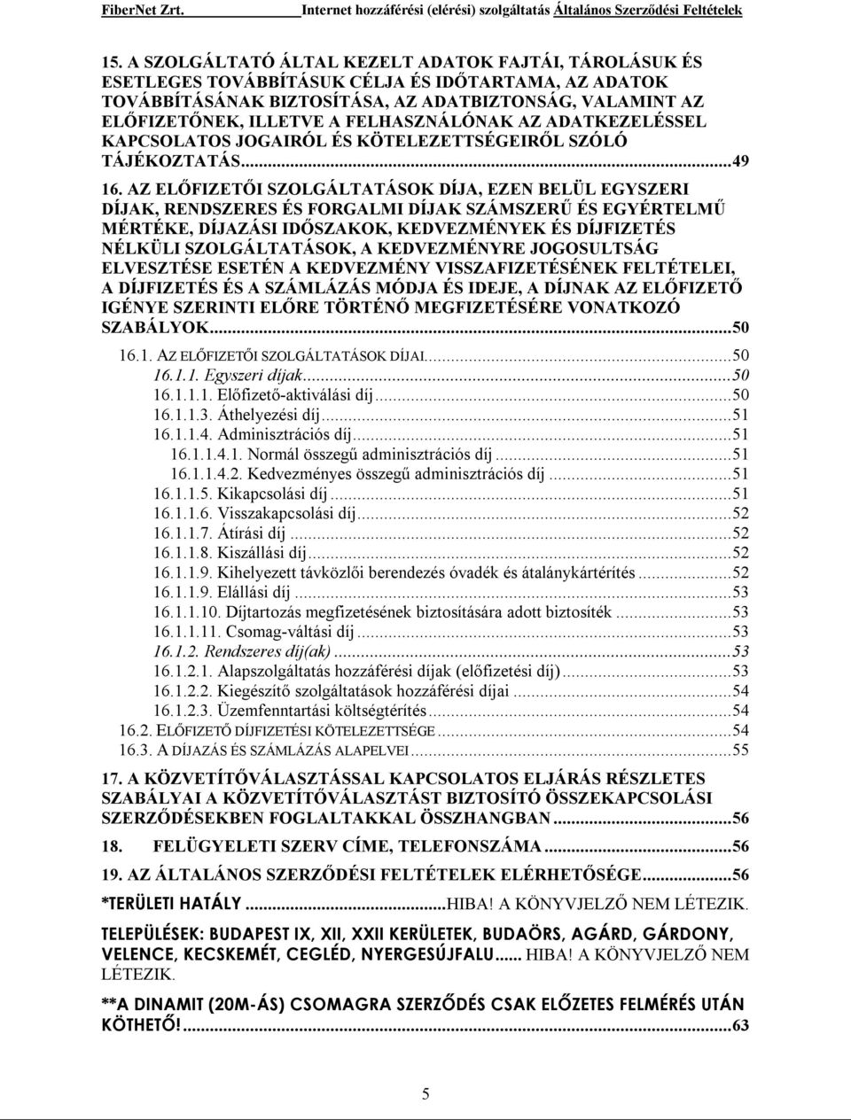 AZ ELŐFIZETŐI SZOLGÁLTATÁSOK DÍJA, EZEN BELÜL EGYSZERI DÍJAK, RENDSZERES ÉS FORGALMI DÍJAK SZÁMSZERŰ ÉS EGYÉRTELMŰ MÉRTÉKE, DÍJAZÁSI IDŐSZAKOK, KEDVEZMÉNYEK ÉS DÍJFIZETÉS NÉLKÜLI SZOLGÁLTATÁSOK, A