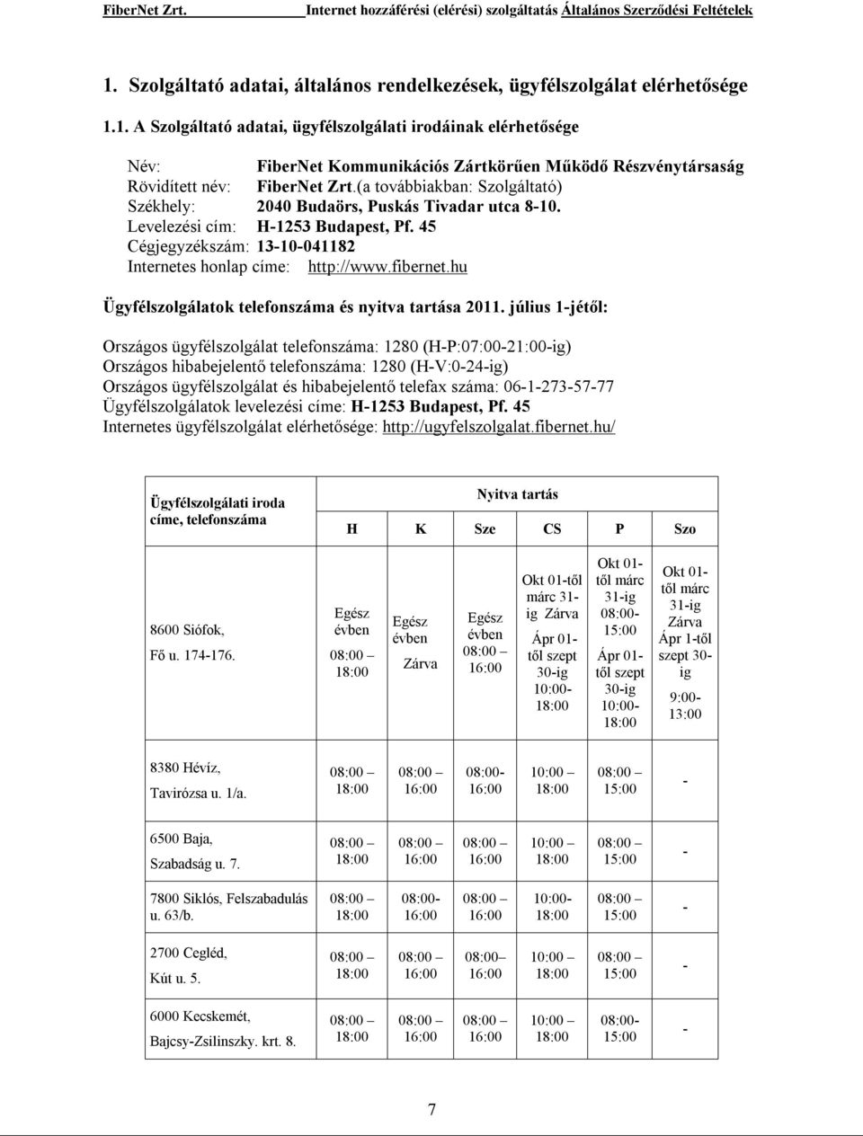 (a továbbiakban: Szolgáltató) Cégjegyzékszám: 13-10-041182 Internetes honlap címe: http://www.fibernet.hu Ügyfélszolgálatok telefonszáma és nyitva tartása 2011.