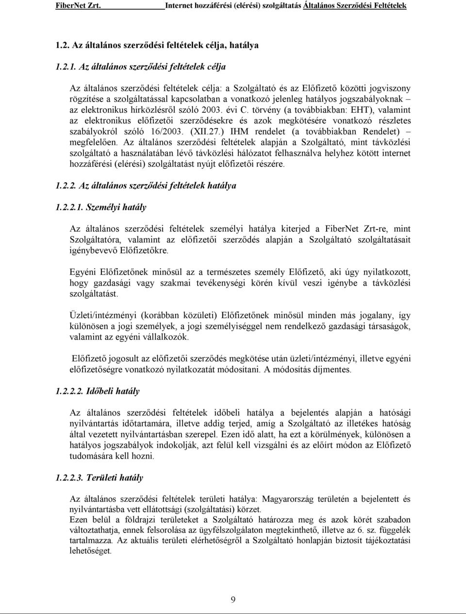 törvény (a továbbiakban: EHT), valamint az elektronikus előfizetői szerződésekre és azok megkötésére vonatkozó részletes szabályokról szóló 16/2003. (XII.27.