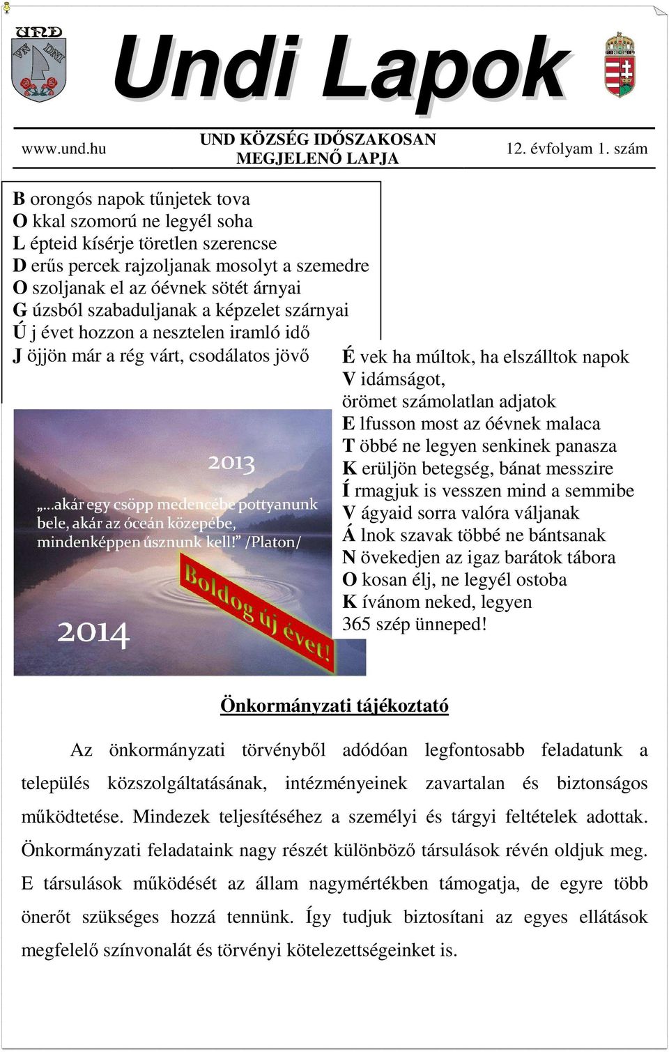 szabaduljanak a képzelet szárnyai Ú j évet hozzon a nesztelen iramló idő J öjjön már a rég várt, csodálatos jövő É vek ha múltok, ha elszálltok napok V idámságot, örömet számolatlan adjatok E lfusson