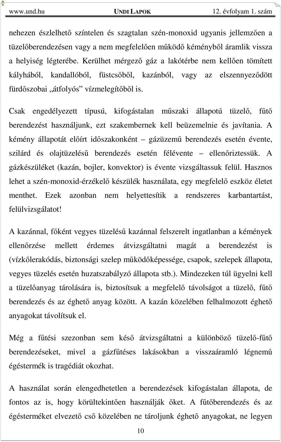 Csak engedélyezett típusú, kifogástalan műszaki állapotú tüzelő, fűtő berendezést használjunk, ezt szakembernek kell beüzemelnie és javítania.