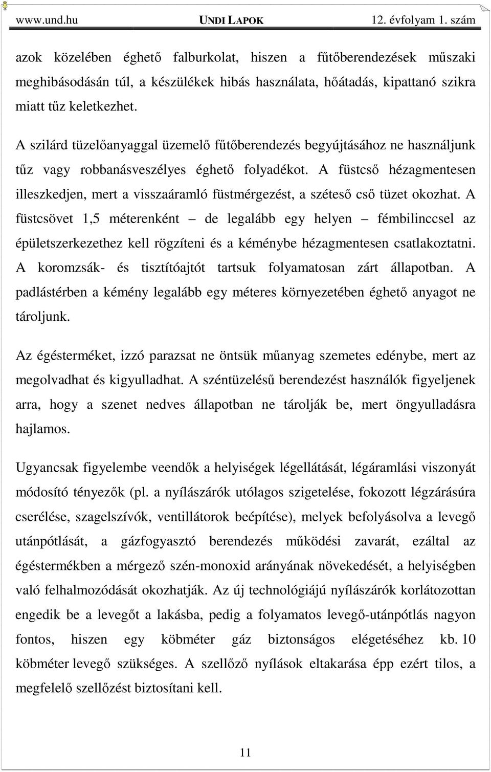 A füstcső hézagmentesen illeszkedjen, mert a visszaáramló füstmérgezést, a széteső cső tüzet okozhat.