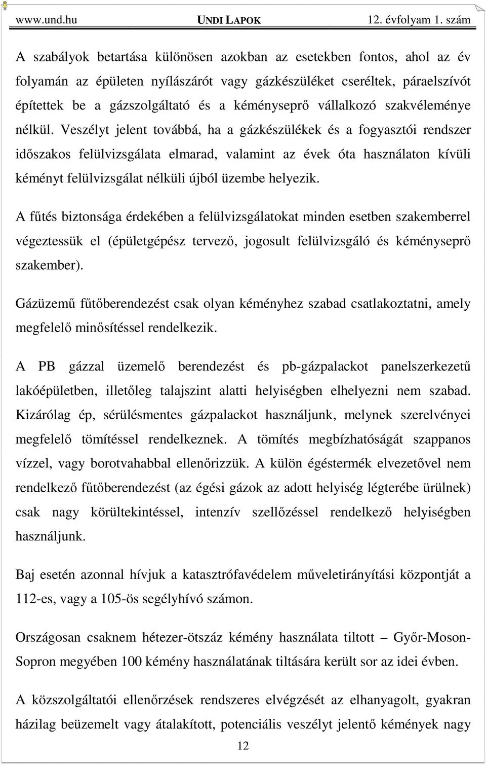 Veszélyt jelent továbbá, ha a gázkészülékek és a fogyasztói rendszer időszakos felülvizsgálata elmarad, valamint az évek óta használaton kívüli kéményt felülvizsgálat nélküli újból üzembe helyezik.