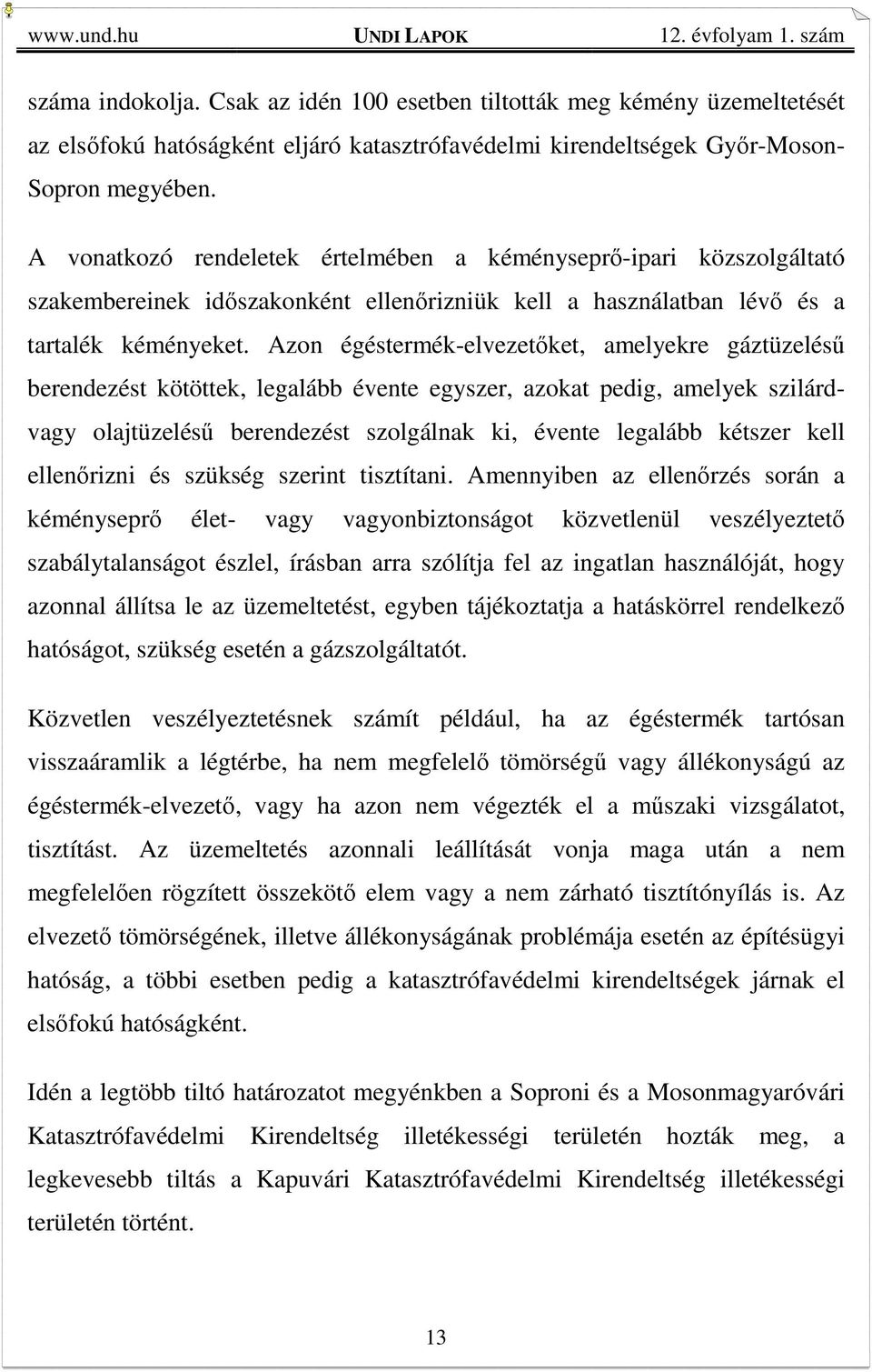 Azon égéstermék-elvezetőket, amelyekre gáztüzelésű berendezést kötöttek, legalább évente egyszer, azokat pedig, amelyek szilárdvagy olajtüzelésű berendezést szolgálnak ki, évente legalább kétszer