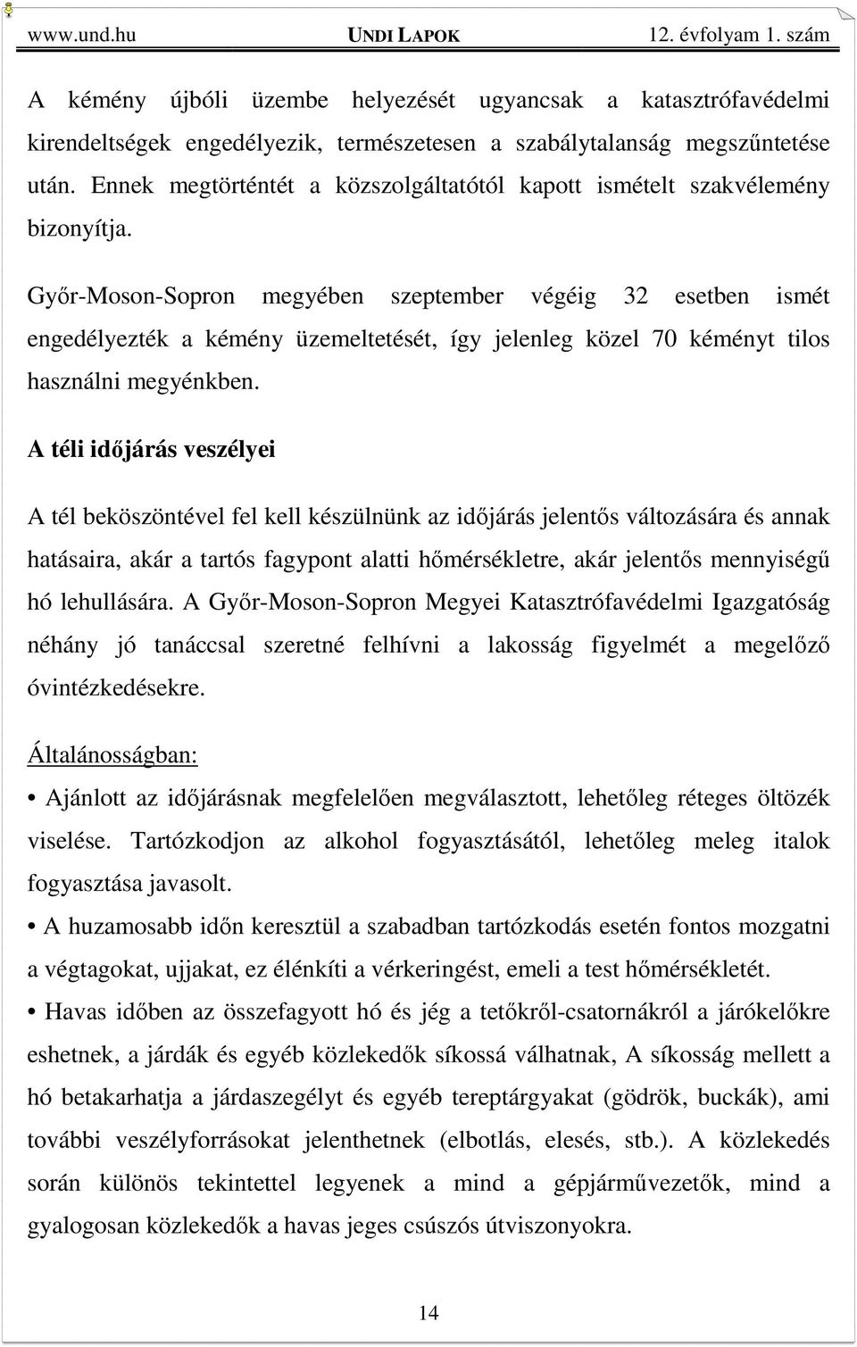 Győr-Moson-Sopron megyében szeptember végéig 32 esetben ismét engedélyezték a kémény üzemeltetését, így jelenleg közel 70 kéményt tilos használni megyénkben.