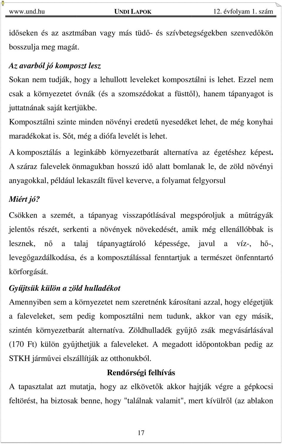 Komposztálni szinte minden növényi eredetű nyesedéket lehet, de még konyhai maradékokat is. Sőt, még a diófa levelét is lehet.