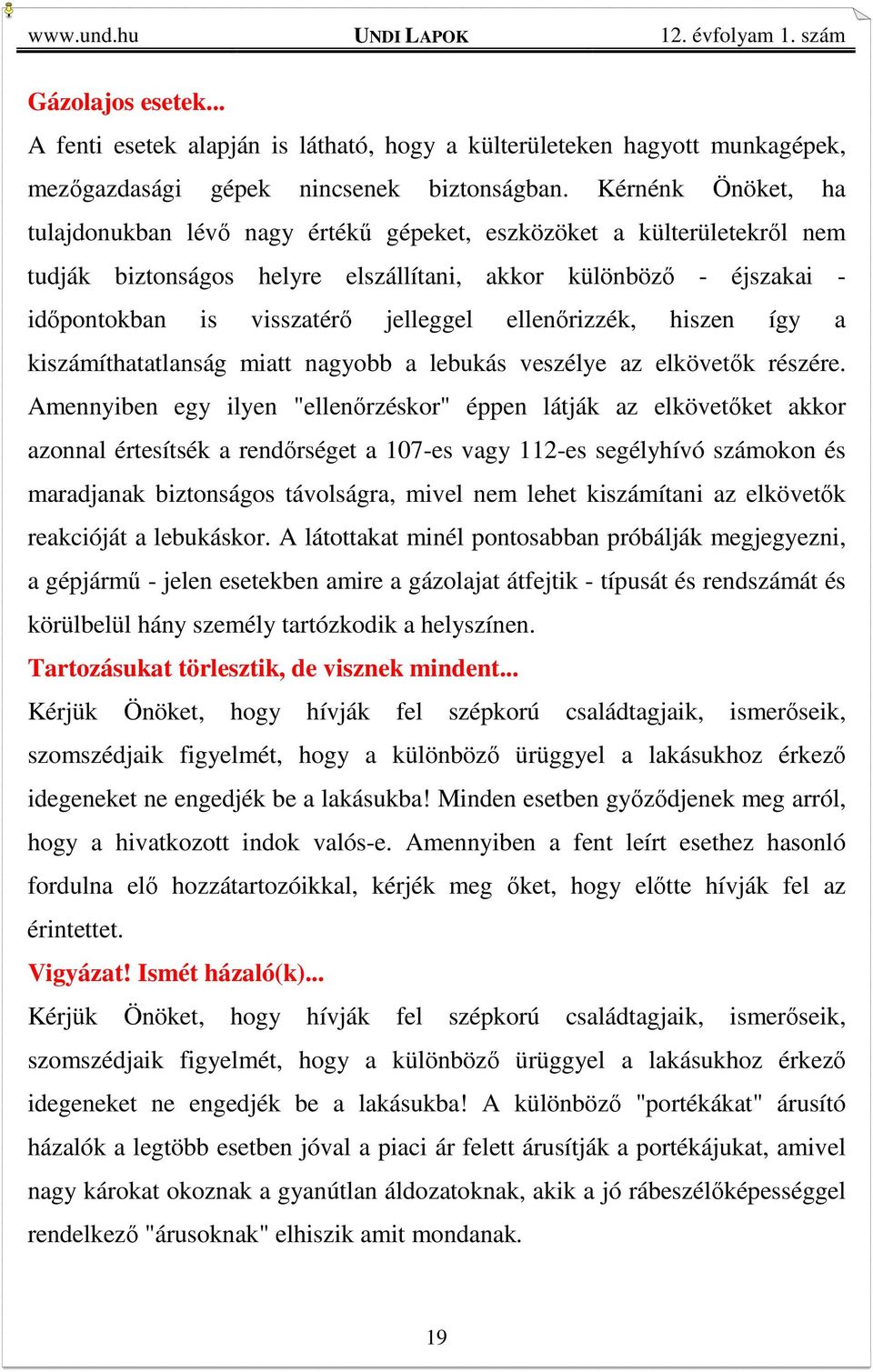 ellenőrizzék, hiszen így a kiszámíthatatlanság miatt nagyobb a lebukás veszélye az elkövetők részére.