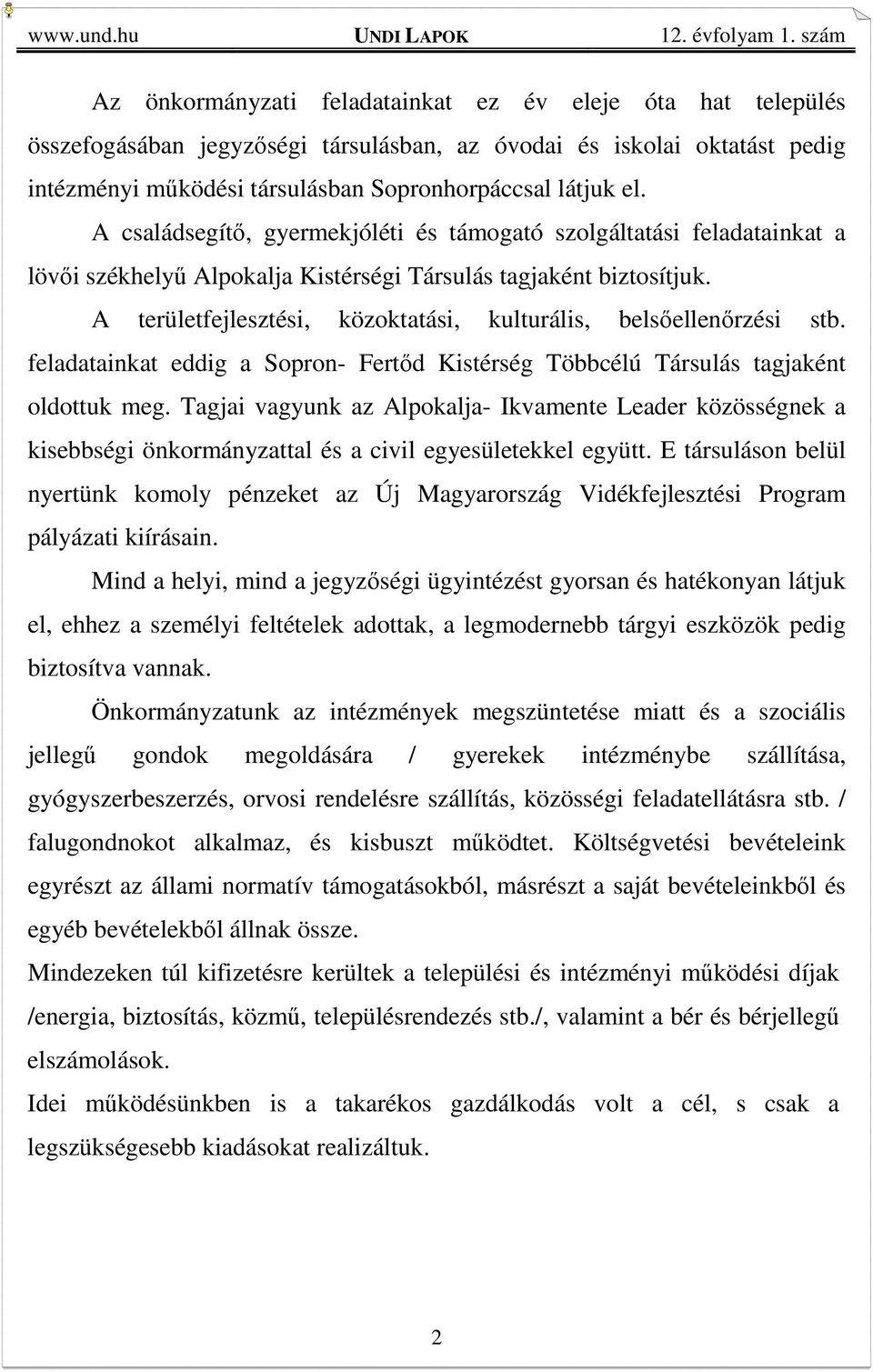 A területfejlesztési, közoktatási, kulturális, belsőellenőrzési stb. feladatainkat eddig a Sopron- Fertőd Kistérség Többcélú Társulás tagjaként oldottuk meg.