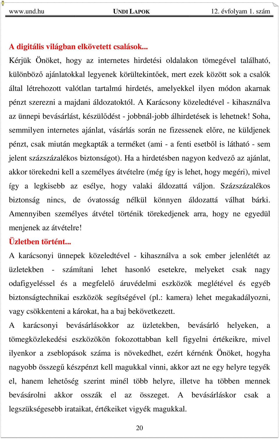 hirdetés, amelyekkel ilyen módon akarnak pénzt szerezni a majdani áldozatoktól. A Karácsony közeledtével - kihasználva az ünnepi bevásárlást, készülődést - jobbnál-jobb álhirdetések is lehetnek!